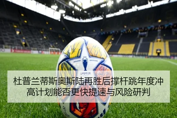 杜普兰蒂斯奥斯陆再胜后撑杆跳年度冲高计划能否更快提速与风险研判