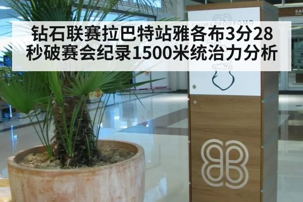 钻石联赛拉巴特站雅各布3分28秒破赛会纪录1500米统治力分析