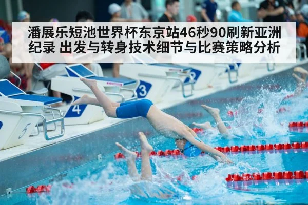 潘展乐短池世界杯东京站46秒90刷新亚洲纪录 出发与转身技术细节与比赛策略分析