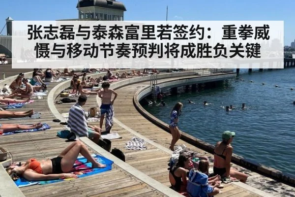 张志磊与泰森富里若签约:重拳威慑与移动节奏预判将成胜负关键